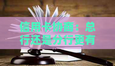 信用卡协商：总行还是分行更有效？