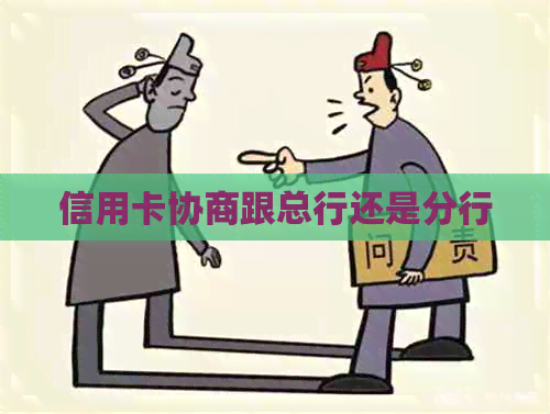 信用卡协商跟总行还是分行