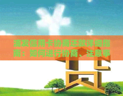 浦发信用卡协商还款详细指南：如何进行协商、注意事项及影响分析