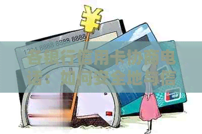 各银行信用卡协商电话：如何安全地与信用卡中心协商还款？
