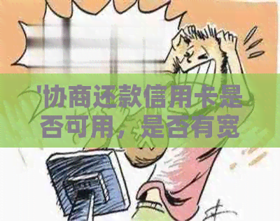 '协商还款信用卡是否可用，是否有宽限期或止付，以及最长分期期数等信息'