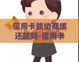 信用卡能协商缓还款吗-信用卡能协商缓还款吗多久
