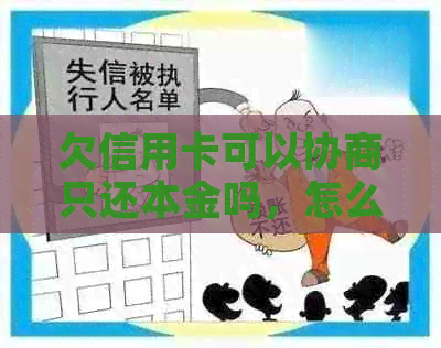 欠信用卡可以协商只还本金吗，怎么办？
