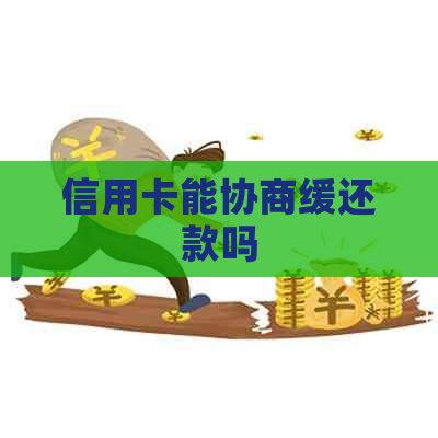 信用卡能协商缓还款吗