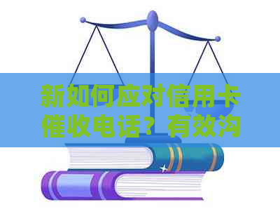 新如何应对信用卡电话？有效沟通技巧和应对策略大揭秘！
