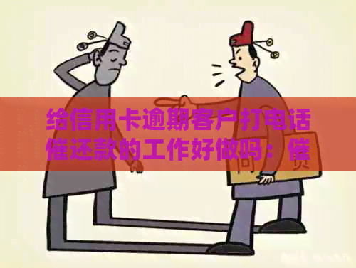 给信用卡逾期客户打电话催还款的工作好做吗：催还逾期信用卡的工作人员