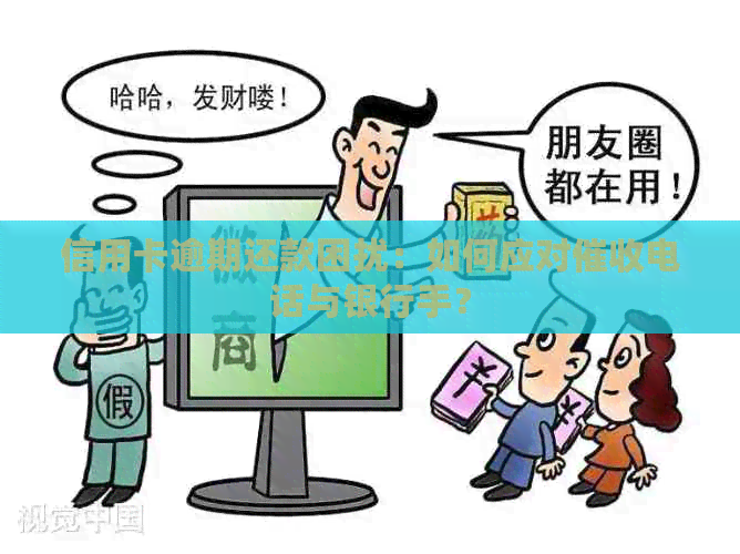 信用卡逾期还款困扰：如何应对电话与银行手？