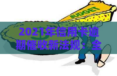 2021年信用卡逾期新法规：全面解析、应对策略与常见问题解答