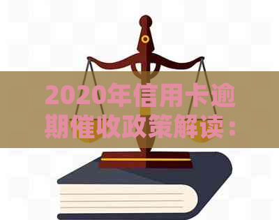 2020年信用卡逾期政策解读：最新法规与实践解析