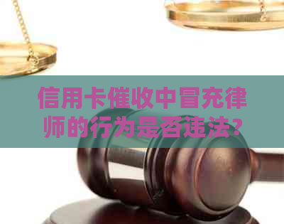 信用卡中冒充律师的行为是否违法？如何应对与预防此类问题？