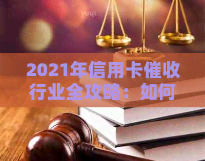 2021年信用卡行业全攻略：如何高效、合规地开展工作