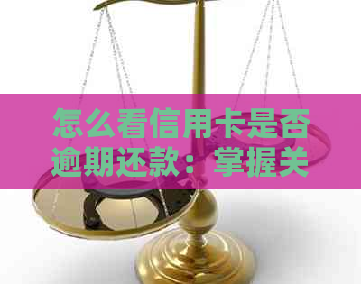 怎么看信用卡是否逾期还款：掌握关键步骤与方法，避免信用损失