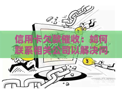 信用卡欠款：如何联系相关公司以解决问题？
