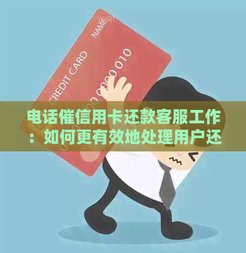 电话催信用卡还款客服工作：如何更有效地处理用户还款问题和疑问？