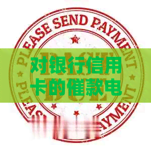 对银行信用卡的催款电话是怎么回答如何应对银行信用卡还款电话？
