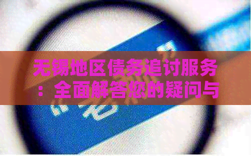 无锡地区债务追讨服务：全面解答您的疑问与解决方法