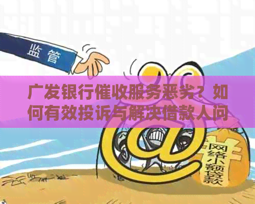 广发银行服务恶劣？如何有效投诉与解决借款人问题