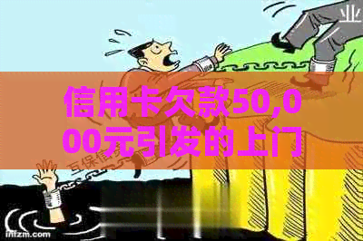 信用卡欠款50,000元引发的上门问题解决策略
