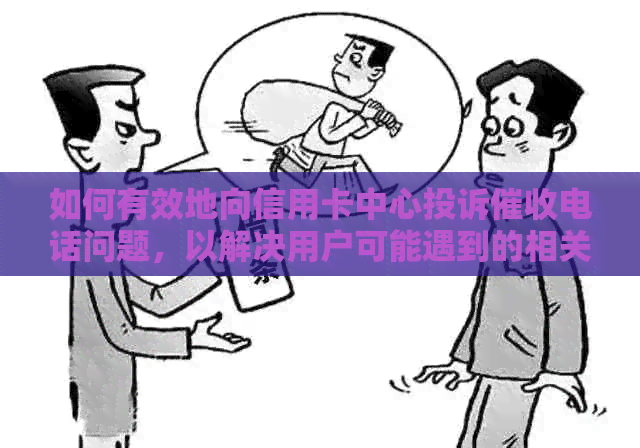 如何有效地向信用卡中心投诉电话问题，以解决用户可能遇到的相关问题