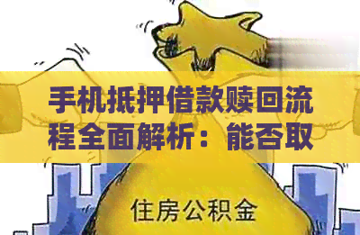 手机抵押借款赎回流程全面解析：能否取回抵押的手机？如何操作？