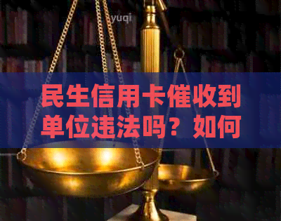 民生信用卡到单位违法吗？如何处理与举报相关问题