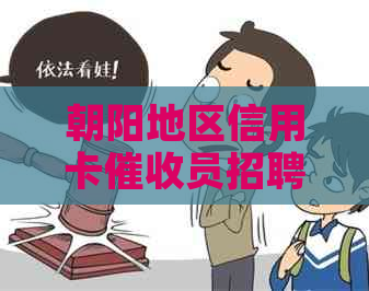 朝阳地区信用卡员招聘公告，职位要求、福利待遇及应聘方式一应俱全