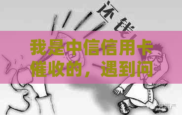 我是中信信用卡的，遇到问题该如何处理？