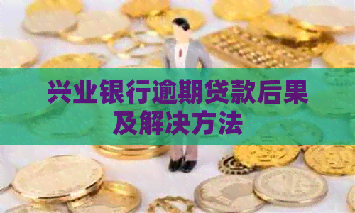 兴业银行逾期贷款后果及解决方法