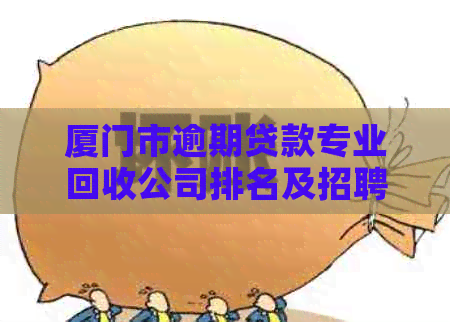 厦门市逾期贷款专业回收公司排名及招聘信息汇总