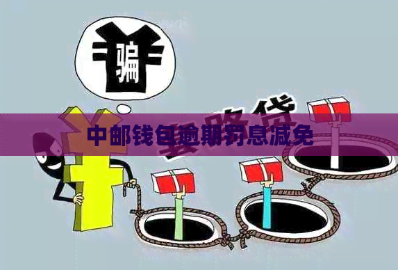 中邮钱包逾期罚息减免