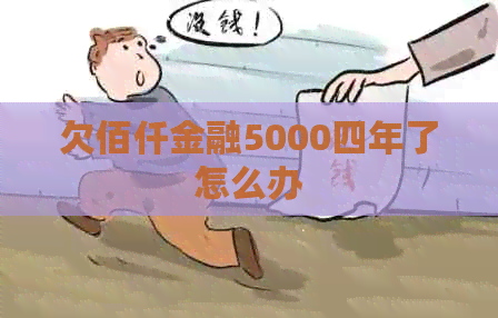 欠佰仟金融5000四年了怎么办