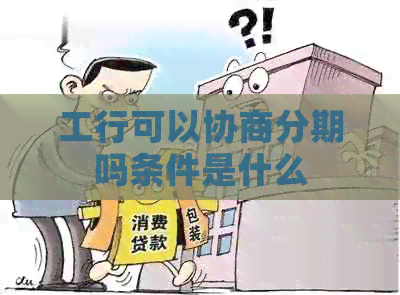 工行可以协商分期吗条件是什么