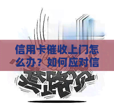 信用卡上门怎么办？如何应对信用卡并保护自己的权益？
