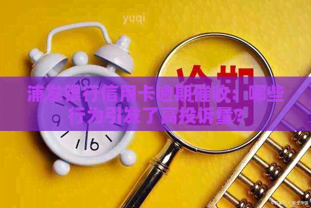 浦发银行信用卡逾期：哪些行为引发了高投诉量？