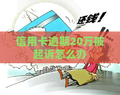 信用卡逾期20万被起诉怎么办