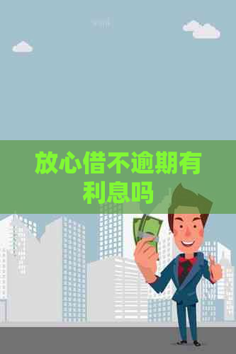 放心借不逾期有利息吗