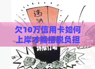 欠10万信用卡如何上岸才能摆脱负担