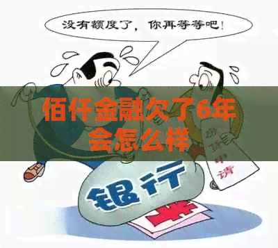 佰仟金融欠了6年会怎么样