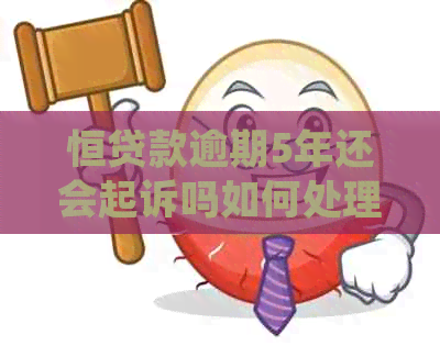 恒贷款逾期5年还会起诉吗如何处理