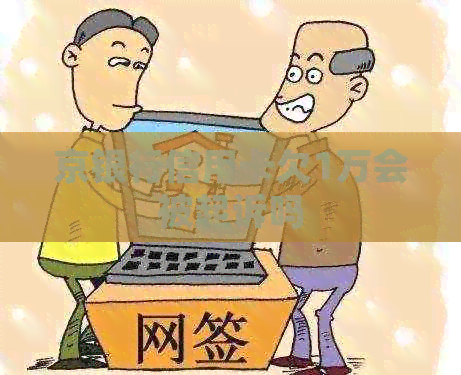 京银行信用卡欠1万会被起诉吗
