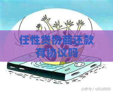 任性贷协商还款有协议吗