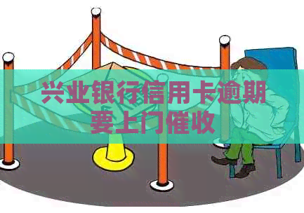 兴业银行信用卡逾期要上门