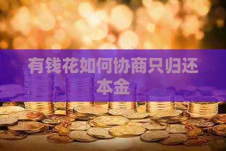 有钱花如何协商只归还本金