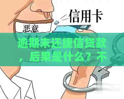 逾期未还捷信贷款，后果是什么？不还会有什么影响？