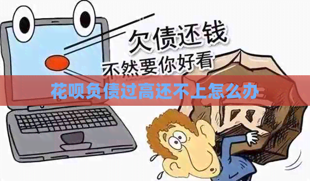 花呗负债过高还不上怎么办