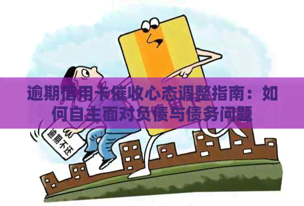 逾期信用卡心态调整指南：如何自主面对负债与债务问题