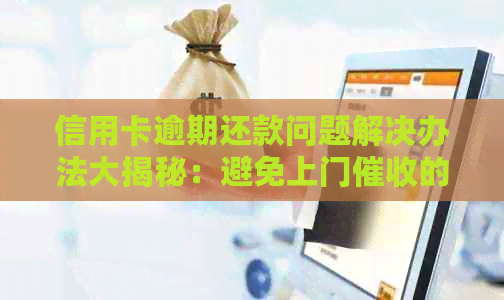 信用卡逾期还款问题解决办法大揭秘：避免上门的有效策略