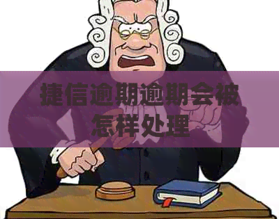 捷信逾期逾期会被怎样处理