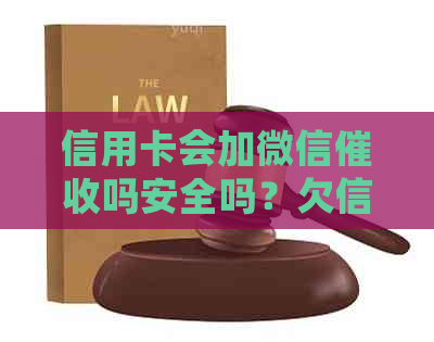 信用卡会加微信吗安全吗？欠信用卡会被找到微信吗？