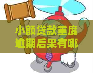 小额贷款重度逾期后果有哪些